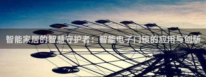 富联娱乐代理怎么样啊：智能家居的智慧守护者：智能电子门锁的应