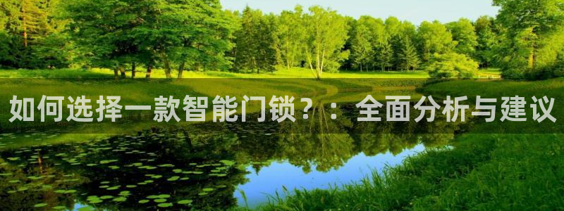 富联娱乐最新消息今天：如何选择一款智能门锁？：全面分析与建议