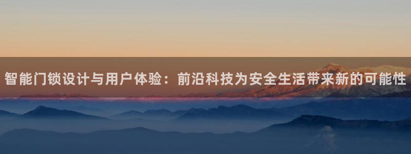 富联娱乐总代理电话地址：智能门锁设计与用户体验：前沿科技为安