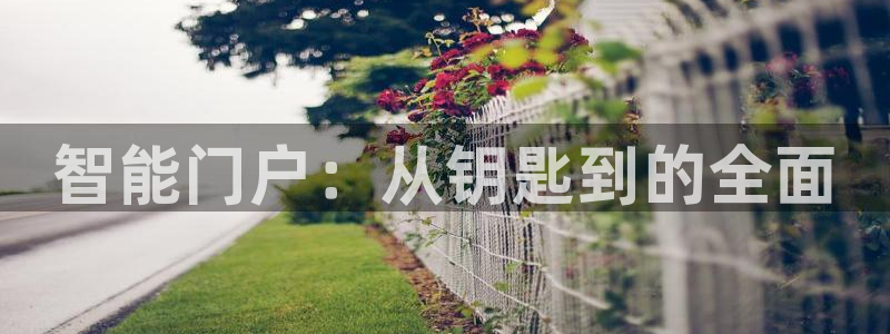 富联娱乐怎么样知乎账号：智能门户：从钥匙到的全面