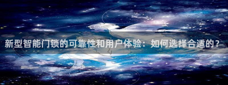 富联娱乐app更新版本：新型智能门锁的可靠性和用户体验：如何