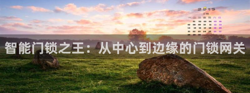 富联娱乐平台特点分析：智能门锁之王：从中心到边缘的门锁网关