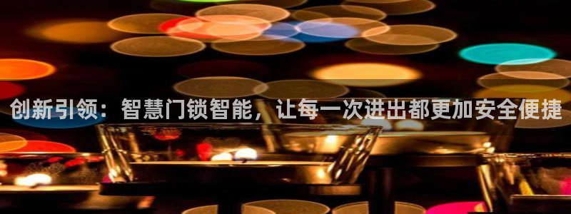 富联娱乐代理是谁做的：创新引领：智慧门锁智能，让每一次进出都