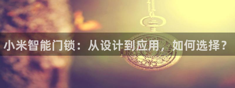 富联娱乐招商烈判官333OO：小米智能门锁：从设计到应用，如