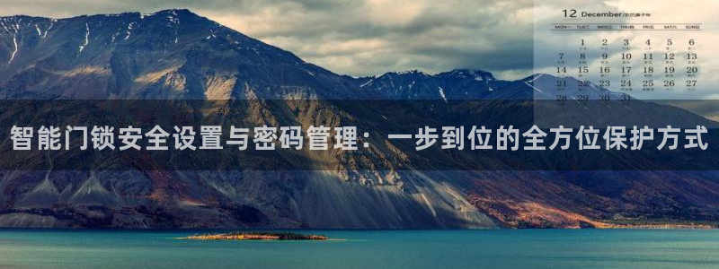 富联娱乐登录测速：智能门锁安全设置与密码管理：一步到位的全方