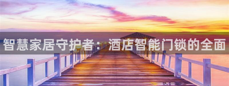 富联娱乐主营业务是什么：智慧家居守护者：酒店智能门锁的全面