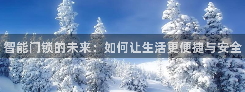 富联娱乐在线注册链接是什么网站：智能门锁的未来：如何让生活更