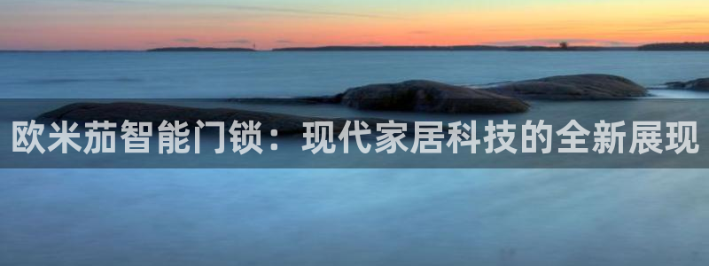 富联娱乐官方网站入口下载：欧米茄智能门锁：现代家居科技的全新