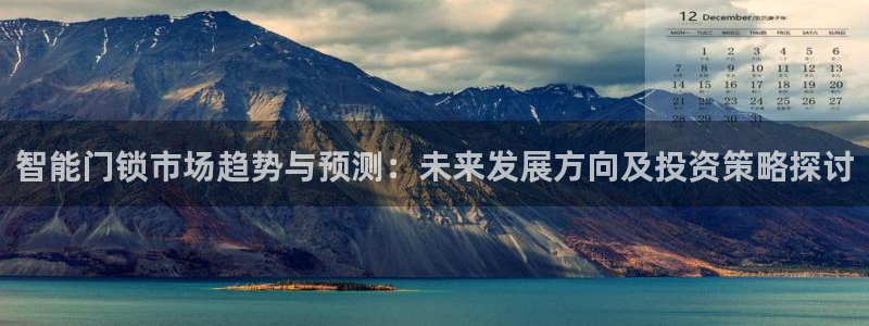 富联娱乐总裁简介图片大全：智能门锁市场趋势与预测：未来发展方