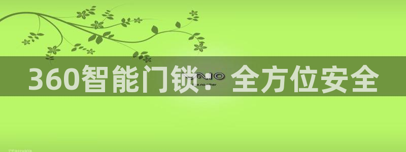 富联娱乐首页官网登录：360智能门锁：全方位安全