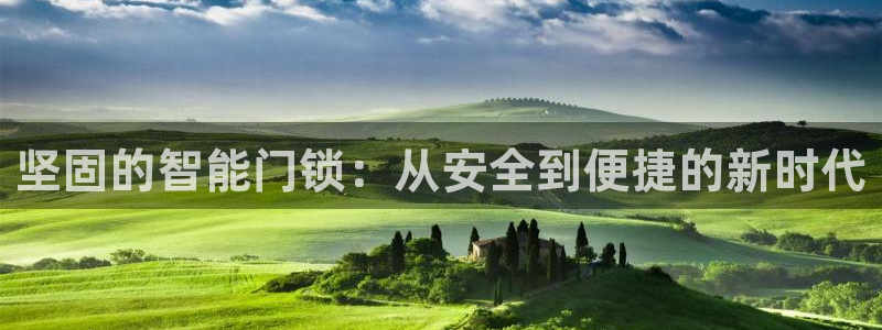 富联娱乐代理是谁的：坚固的智能门锁：从安全到便捷的新时代