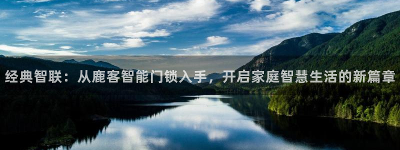 富联娱乐招商闻判官333OO：经典智联：从鹿客智能门锁入手，