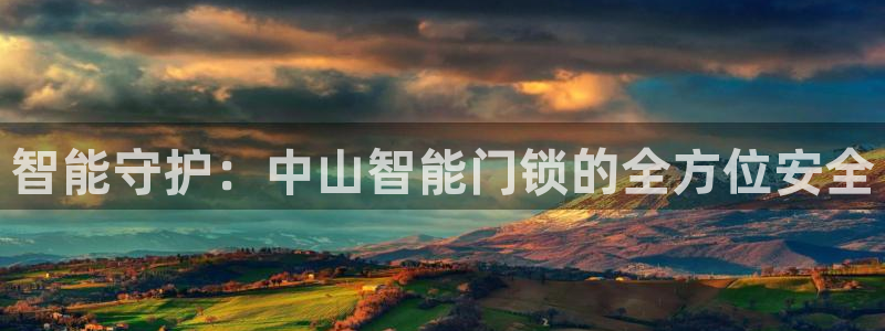 富联娱乐平台下载官网：智能守护：中山智能门锁的全方位安全