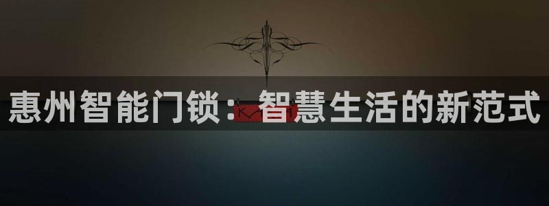 富联2娱乐注册地址查询：惠州智能门锁：智慧生活的新范式