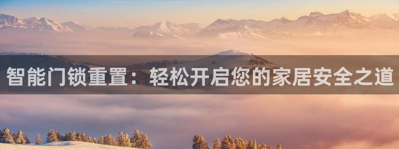 富联娱乐更究7276O：智能门锁重置：轻松开启您的家居安全之