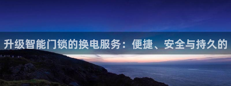 富联娱乐公司简介图片：升级智能门锁的换电服务：便捷、安全与持