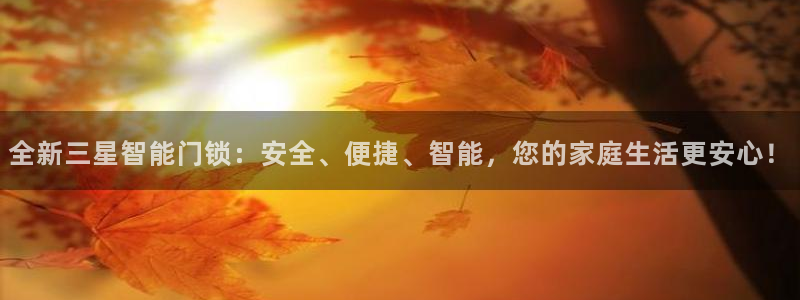 富联娱乐官网下载安装：全新三星智能门锁：安全、便捷、智能，您