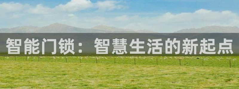 富联娱乐官网首页：智能门锁：智慧生活的新起点