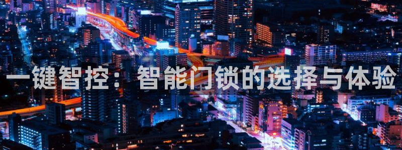 富联娱乐注册任判官333OO：一键智控：智能门锁的选择与体验