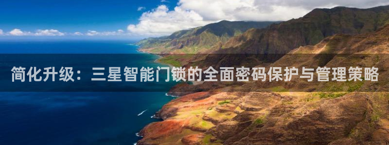 富联娱乐他37997筘：简化升级：三星智能门锁的全面密码保护