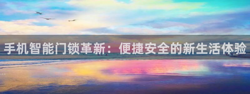 富联娱乐官网首页：手机智能门锁革新：便捷安全的新生活体验