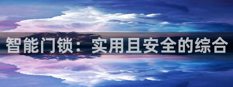 富联娱乐官网首页：智能门锁：实用且安全的综合