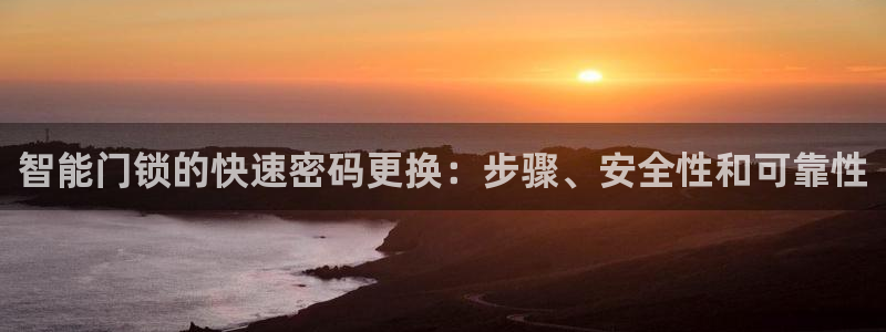 富联娱乐主营业务有哪些：智能门锁的快速密码更换：步骤、安全性