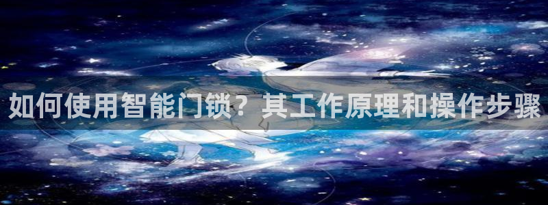 富联娱乐于六七五一38：如何使用智能门锁？其工作原理和操作步